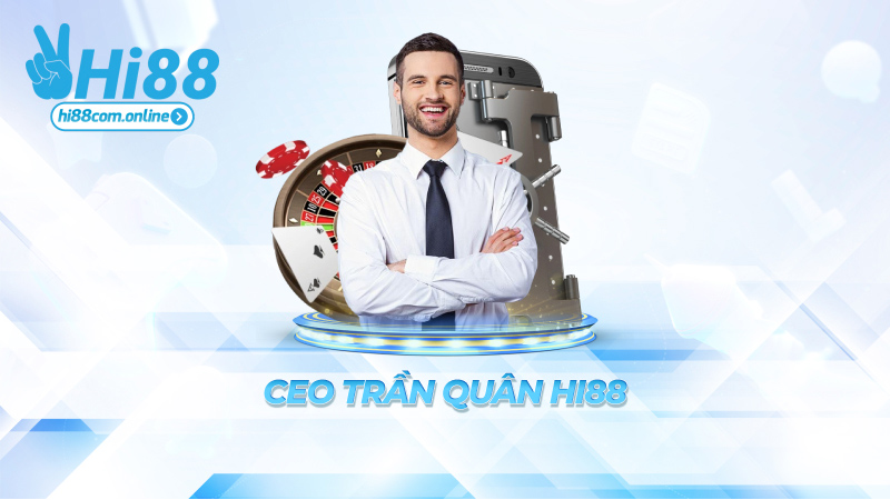 CEO Trần Quân Hi88 – Người lèo lái con tàu triệu đô
