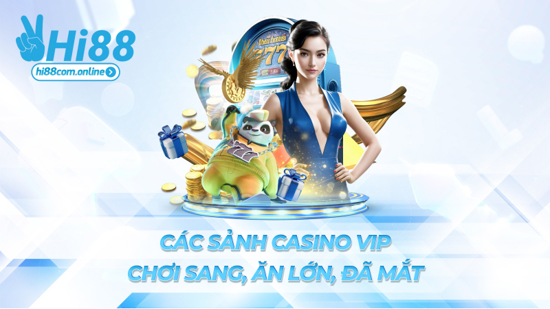Các sảnh Casino VIP – Chơi sang, ăn lớn, đã mắt
