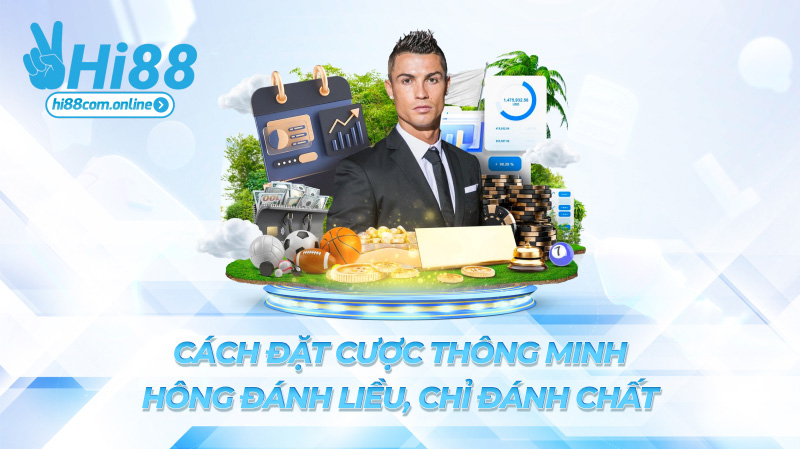 Cách đặt cược thông minh – Không đánh liều, chỉ đánh chất