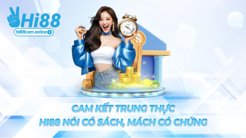 Cam kết trung thực – Hi88 nói có sách, mách có chứng