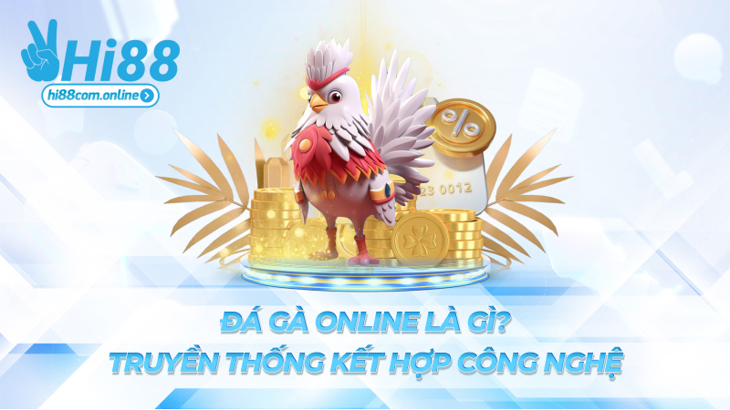Đá gà online là gì? – Truyền thống kết hợp công nghệ