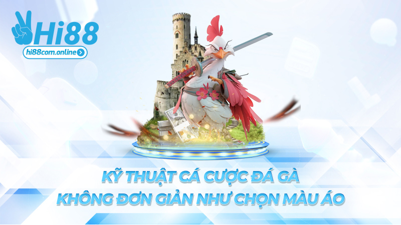 Kỹ thuật cá cược đá gà – Không đơn giản như chọn màu áo
