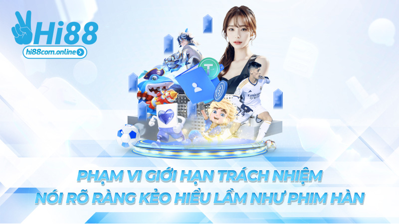 Phạm vi giới hạn trách nhiệm – Nói rõ ràng kẻo hiểu lầm như phim Hàn